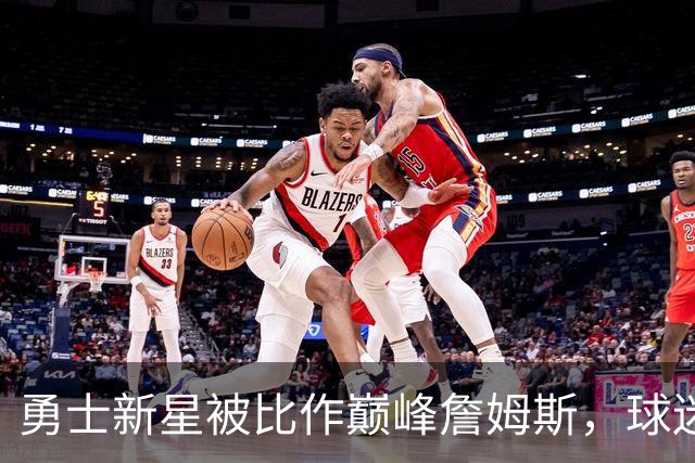 勇士新星被比作巅峰詹姆斯，球迷纷纷鼓掌“别闹了